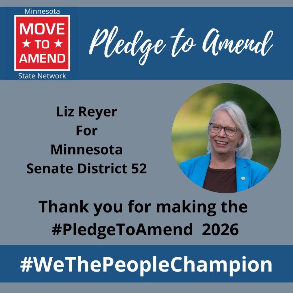 MN State Network Move to Amend. Pledge to Amend. Liz Reyer for MN Senate District 52. Thank you for making the #PledgetoAmend 2025 #Wethe people champion.
